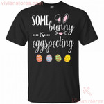 Some Bunny Is Eggspecting Funny Gift For Easter Day T-Shirt