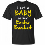 I Put A Baby In Her Easter Basket Funny Pregnancy Announcement Easter T-shirt
