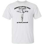 Jesus Loves You But Don’t Go Fuck Yourself Funny T-Shirt