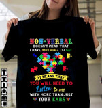 You Will Need To Listen To Me With More Than Just Your Ears Autism T Shirt