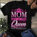 Mom You Are The Queen. Happy Mother's Day 2D T-shirt