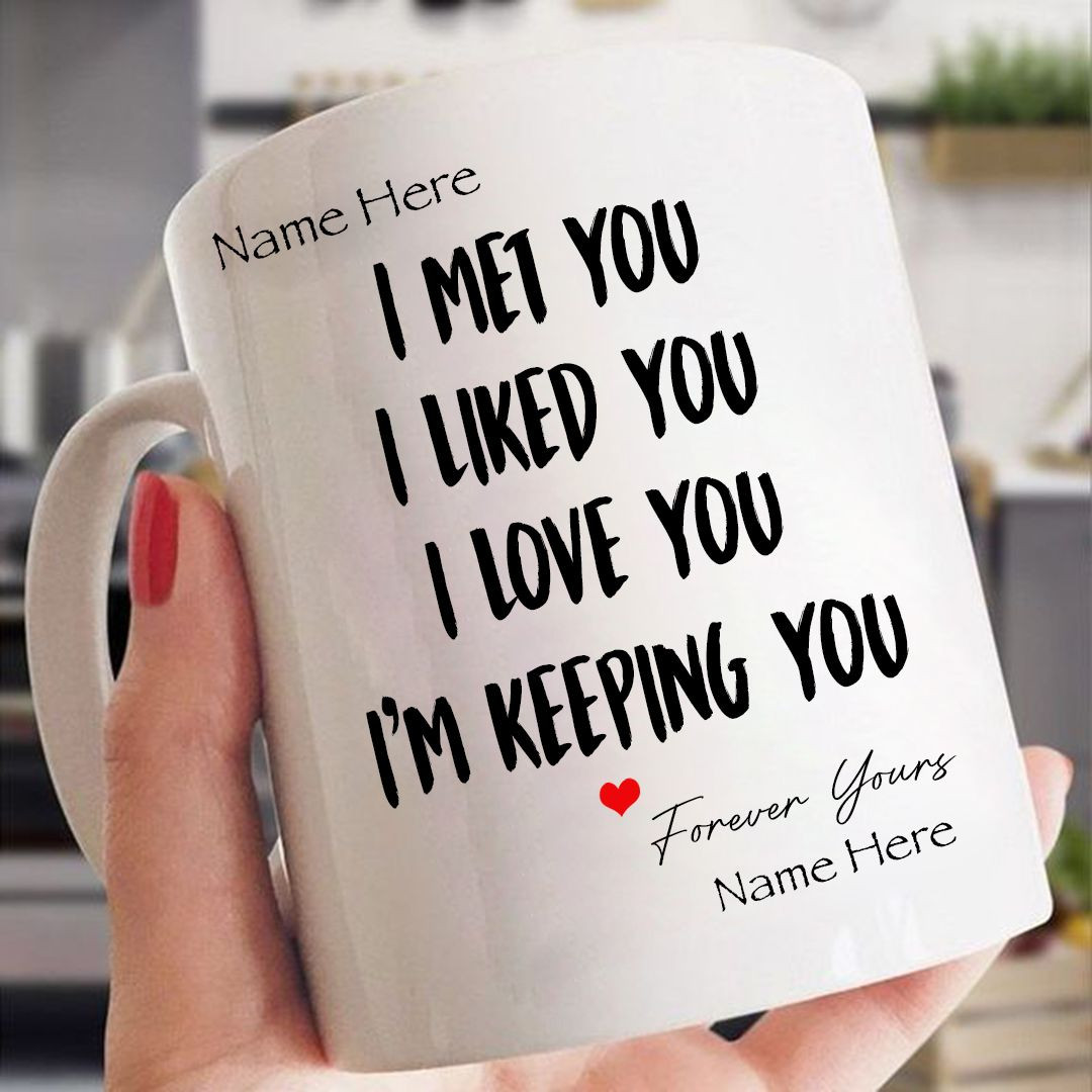 I Met You I Liked You I Love You I'm Keeping You Couple Gift Coffee Mug 
