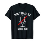 Don't Make Me Mute You Funny 2020 Teacher Virtual Class Gift T-Shirt