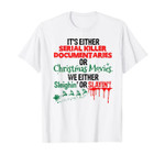 Its either serial killer documentaries or Christmas movies T-Shirt