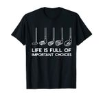 Life is Full Of Important Choices Funny Golf Gift T-Shirt