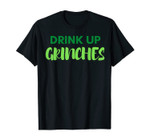 Drink Up Grinches T-Shirt T-Shirt