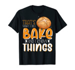 Funny Baker I Bake and I Know Things Baking Gift T-Shirt