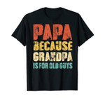 Mens Papa because Grandpa is for old Guys Vintage Retro Dad Gifts T-Shirt