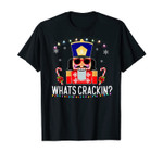Whats Crackin? Funny Christmas Nutcracker Gift T-Shirt