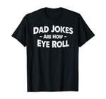 Dad Jokes are How Eye Roll - Funny Dad Jokes T-Shirt