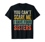 You Can't Scare Me I Have Four Sisters Funny Brothers Gift T-Shirt