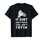 If Dirt Ain't Flying You Ain't Trying Shirt Motocross Bike T-Shirt