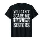 You Can't Scare Me I Have Two Sisters Funny Brothers Gift T-Shirt