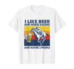 I like Beer And Horse Racing And Maybe 3 People Gift T-Shirt