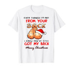 Even Though I'm Not From Your Sack Merry Christmas Funny T-Shirt