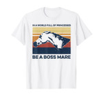 In A World Full Of Princesses Be A Boss Mare T-Shirt