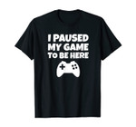 Lustiges Gamer Geschenk I Paused My Game T-Shirt