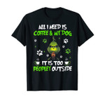 I Need Is Coffee and My Dog It Too Peopley Outside G.rinch T-Shirt