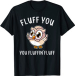 Fluff You You Fluffin Fluff Lustig Niedliche Eule Tier T-Shirt
