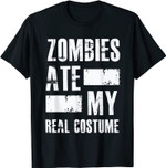 Zombies ate my real costume - Funny Halloween Quote Humor T-Shirt
