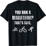You ran marathon, thats cute - Lustiges Triathlon Sport T-Shirt