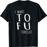 Vegan T-Shirt I Want Tofu Tonight – Funny Vegan T shirt