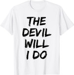 The Devil Will I Do T-Shirt The Devil Will I Do T shirt