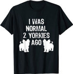 I was Normal 2 Yorkies Ago Lustiges Yorkshire Terrier T-Shirt