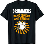 Drummers Bang Longer and Harder Funny Drumming T-shirt