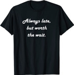 Always Late but Worth the Wait Light T-Shirt
