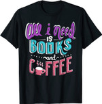 All I Need is Books and Coffee Funny Book Nerd Party T-Shirt