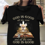 Chihuahua God Is Good All The Time Shirt God Faith Christian Apparel Cute Dog Graphic Tee