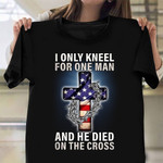 I Only Kneel For One Man And He Dies On Cross Shirt American Flag Christmas Apparel Gifts