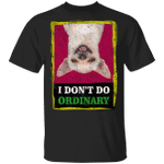 Chihuahua I Don't Do Ordinary T-Shirt Funny Dog Shirts
