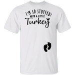 I Made The Stuffing Shirt I'm So Stuffed With a Little Turkey T-Shirt Funny Gift For Girlfriend