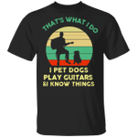 Pug That What's I Do T-Shirt I Pet Dogs Play Guitars And Know Things Shirt Gift For Pug Lovers