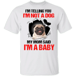 Pug I'm Telling You I'm Not A Dog I'm A Baby T-Shirt Dog Mom Shirt Pug Gifts For Dog Lovers