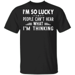 I'm So Lucky People Can't Hear What I'm Thinking T-Shirt Funny Ladies Graphic Tees For Women
