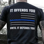 Thin Blue Line It Offend You Until It Defends you Shirt Support Law Enforcement Gift For Him