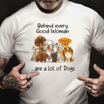 Behind Every Good Woman Are A Lot Of Dogs Shirt Graphic Tee Gifts For Dog Lovers