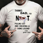 Thanks Dad For Not Pulling Out Shirt Hilarious T-Shirt Sayings Father's Day Gift From Son