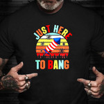 Just Here To Bang Shirt Funny Fourth Of July T-Shirt Graphic Tee Patriotic Gifts For Her