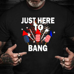 Just Here To Bang Shirt Proud American T-Shirt Funny Gifts For Father