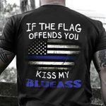 If The Flag Offends You Kiss My Blueass T-Shirt USA Flag Thin Blue Line Veteran Shirt