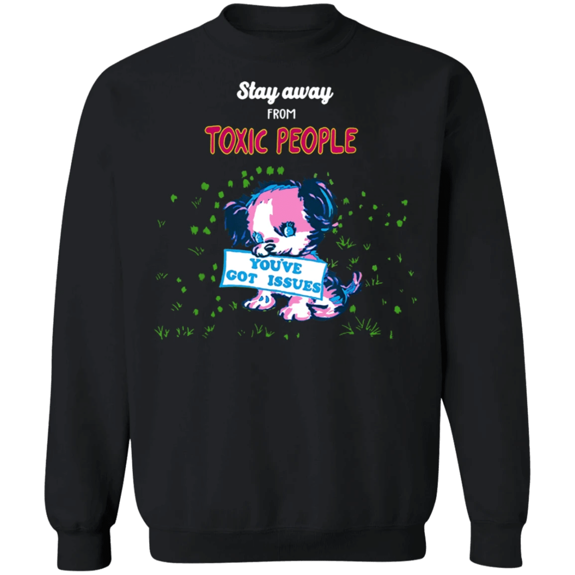 Stay Away From Toxic People Sweater You Ve Got Issues Sweatshirt Marc Prideearth