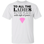 To All Ladies In The Place With Styles And Graces Shirt Women's Apparel Gift For Mom Sister - Pfyshop.com