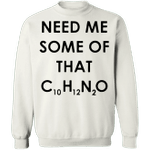 Need Me Some Of That C10H12N2O Sweatshirt Chemistry Graphic Joke Gifts For Friends