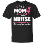 I'm A Mom And A Nurse Nothing Scares Me T-Shirt Best Gifts For Mom