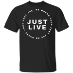 Just Live T-Shirt Alex Smith Be Where Your Feet Are Quote Classic Design Inspired Gift Ideas