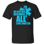 We Respond Because All Lives Matter Shirt Social Justice T-Shirt Gifts For Healthcare Workers